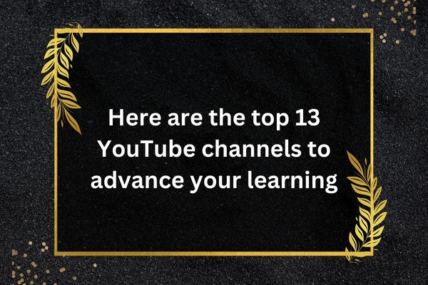 Here are the top 13 YouTube channels to advance your learning