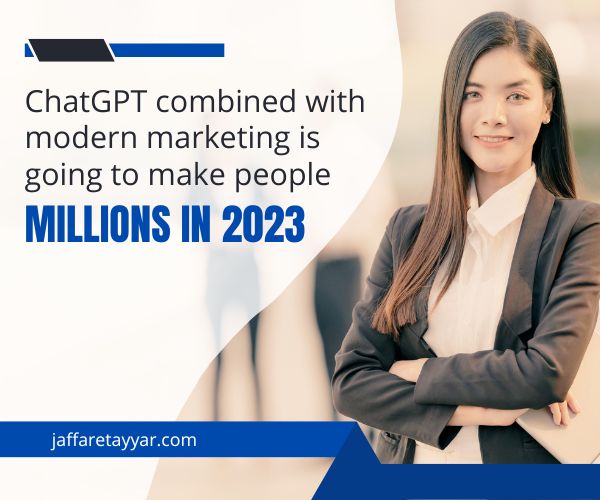 ChatGPT combined with modern marketing is going to make people millions in 2023