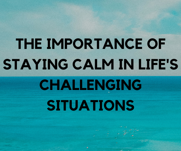 The Importance of Staying Calm in Life's Challenging Situations